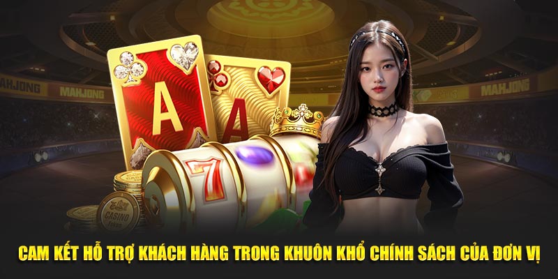 Cam kết hỗ trợ khách hàng trong khuôn khổ chính sách của đơn vị