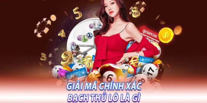 Khái niệm đơn giản và dễ hiểu về bạch thủ lô