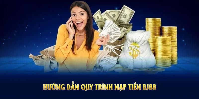 Hướng dẫn quy trình nạp tiền BJ88 dễ dàng cho hội viên mới