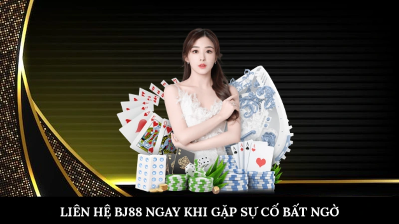 Liên hệ BJ88 Liên hệ BJ88 ngay khi gặp sự cố bất ngờ