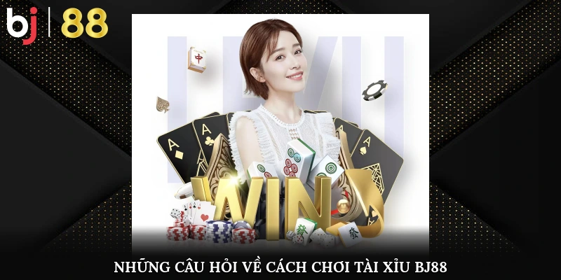 Những câu hỏi thường gặp về cách chơi tài xỉu BJ88
