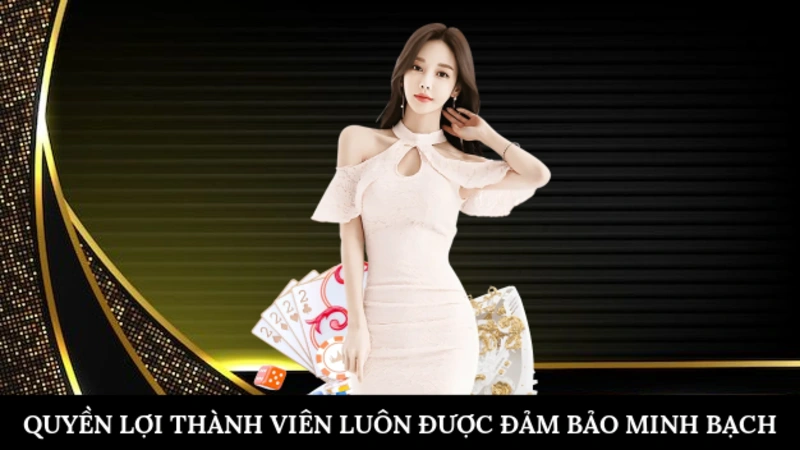 Quyền Lợi Thành Viên Quyền lợi thành viên luôn được đảm bảo minh bạch