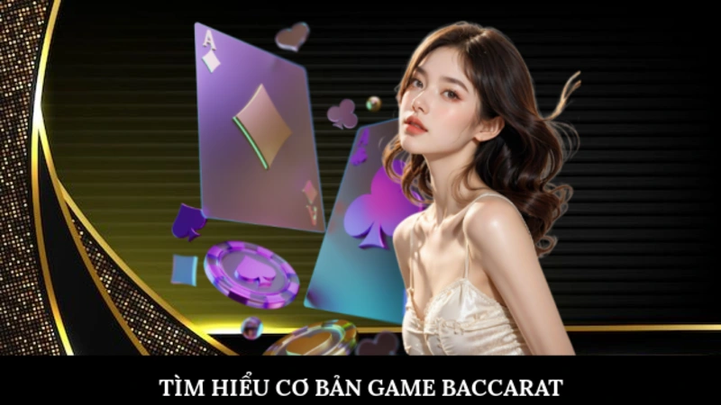 Tìm hiểu cơ bản game Baccarat