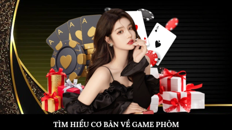 Tìm hiểu cơ bản về game Phỏm