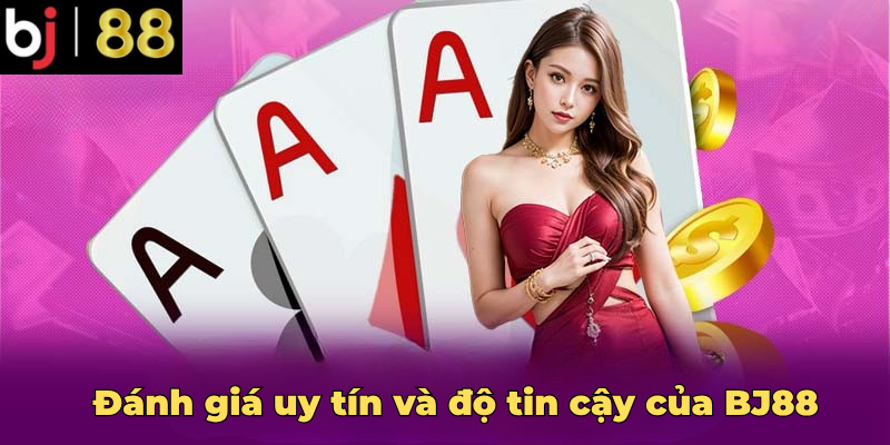 Đánh giá uy tín và độ tin cậy của BJ88