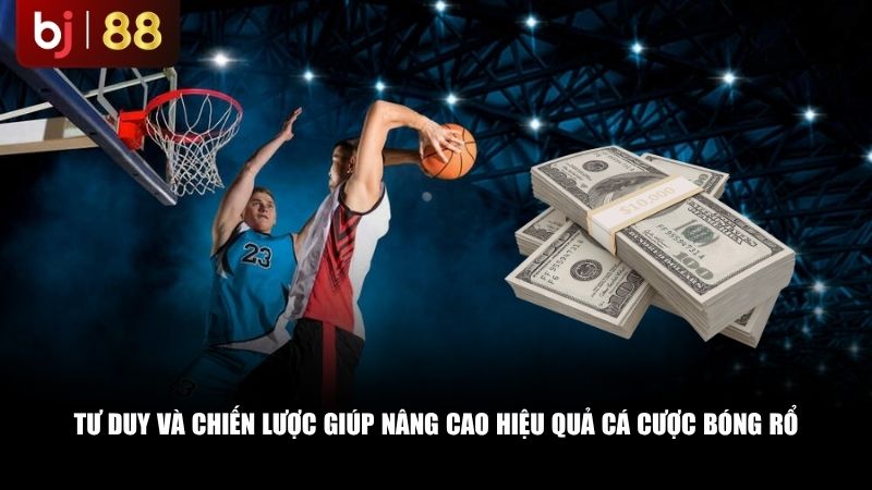 Tư duy và chiến lược giúp nâng cao hiệu quả cá cược bóng rổ