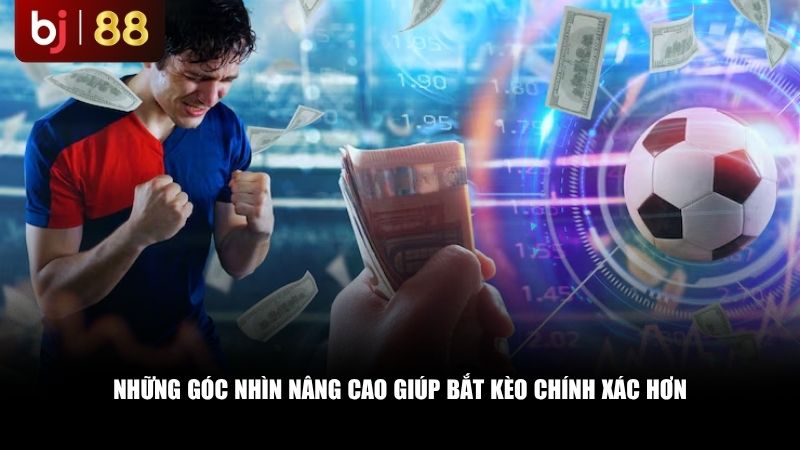 Những góc nhìn nâng cao giúp bắt kèo chính xác hơn