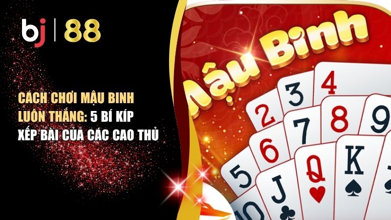 Cách chơi Mậu Binh luôn thắng