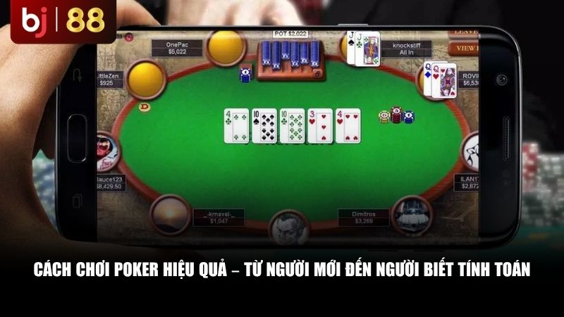 Cách chơi poker hiệu quả – từ người mới đến người biết tính toán