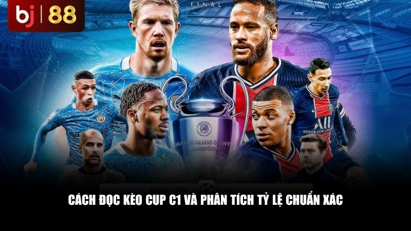 Cách đọc kèo Cup C1 và phân tích tỷ lệ chuẩn xác