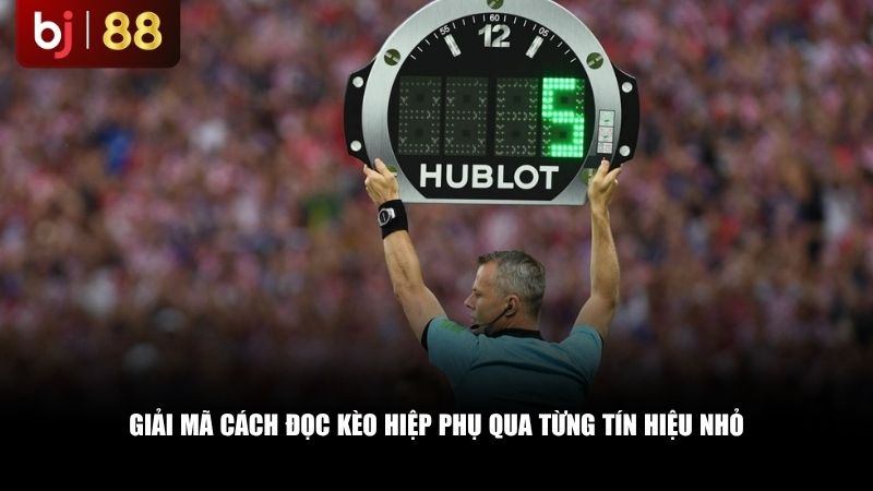 Giải mã cách đọc kèo hiệp phụ qua từng tín hiệu nhỏ
