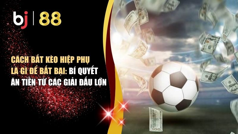 kèo hiệp phụ là gì