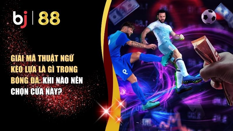 kèo lựa là gì