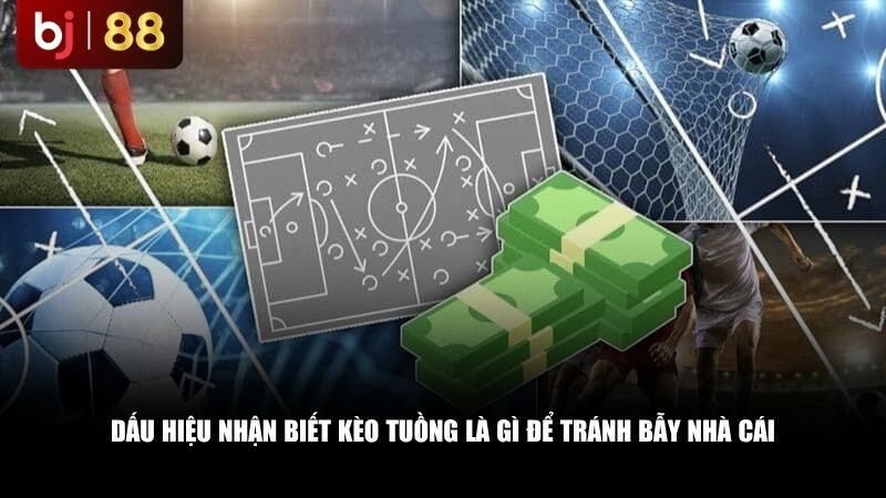 Dấu hiệu nhận biết kèo tuồng là gì để tránh bẫy nhà cái