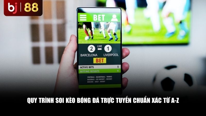 Quy trình soi kèo bóng đá trực tuyến chuẩn xác từ A-Z