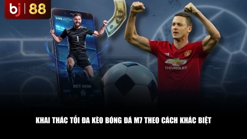 Khai thác tối đa kèo bóng đá M7 theo cách khác biệt
