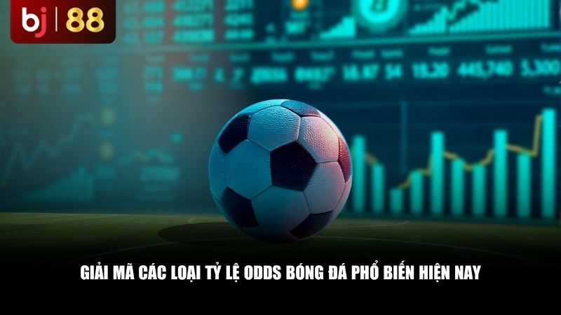 Giải mã các loại tỷ lệ odds bóng đá phổ biến hiện nay